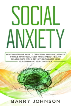 Paperback Social Anxiety: How to Overcome Anxiety, Depression, and Panic Attacks. Improve Your Social Skills and Establish Healthy Relationships Book