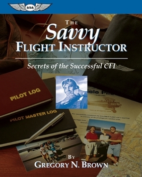 Paperback The Savvy Flight Instructor: Secrets of the Successful CFI Book