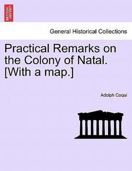 Practical Remarks on the Colony of Natal. [With a map.]