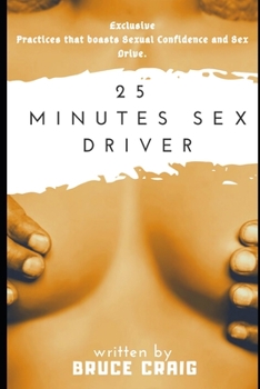 Paperback 25 Minutes Sex Driver: Exclusive Practices that boasts Sexual Confidence and Sex Drive. Book