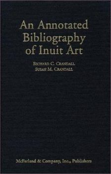 An Annotated Bibliography of Inuit Art: By Richard C. Crandall and Susan M. Crandall