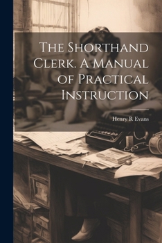 Paperback The Shorthand Clerk. A Manual of Practical Instruction Book