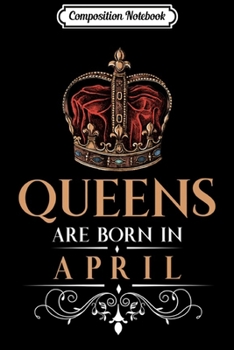Composition Notebook: Queens Are Born In April Vintage Style Queen Birthday Premium Journal/Notebook Blank Lined Ruled 6x9 100 Pages