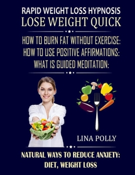 Rapid Weight Loss Hypnosis: Lose Weight Quick: How To Burn Fat Without Exercise: How To Use Positive Affirmations: What Is Guided Meditation: Natural Ways To Reduce Anxiety: Diet, Weight Loss