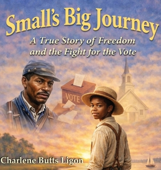 Small's Big Journey : A True Story of Freedom and the Fight for the Vote