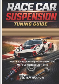 RACE CAR SUSPENSION TUNING GUIDE: Practical Setup Principles for Faster and More Consistent Lap Times