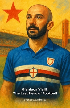 Gianluca Vialli: The Last Hero of Football: The story of a champion who transformed football into life lessons
