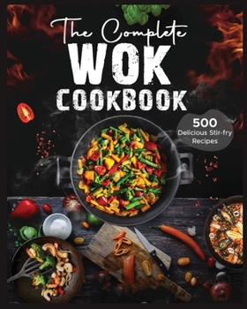Paperback The Complete Wok Cookbook: 500 Delicious Stir-fry Recipes for Your Wok or Skillet Book