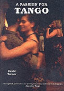 Paperback A Passion for Tango : A Thoughtful,Provocative and Useful Guide to That Universal Body Language - Argentine Tango Book