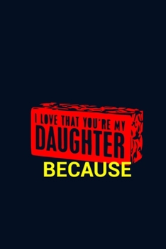 Paperback I Love That You're My Daughter Because: Prompted Book To Write The Reasons Why You Love Your daughter Book