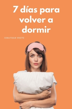 7 días para volver a dormir: La mini guía para acabar con el insomnio (Spanish Edition) B0CMTJKGQL Book Cover