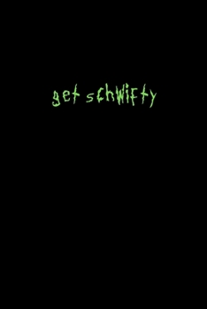 get schwifty: Rick and Morty TV Show Inspired Get Schwifty Notebook And Daily Journal (Pop Culture)
