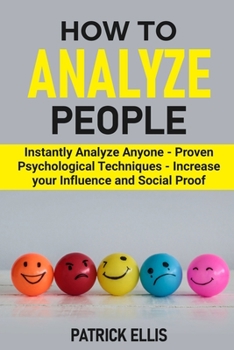 Paperback How to Analyze People: Instantly Analyze Anyone - Proven Psychological Techniques - Increase your Influence and Social Proof Book