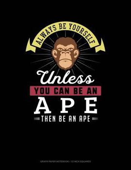 Paperback Always Be Yourself Unless You Can Be an Ape Then Be an Ape: Graph Paper Notebook - 1/2 Inch Squares Book