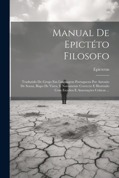 Paperback Manual De Epictéto Filosofo: Traduzido De Grego Em Linguagem Portugueza Por Antonio De Sousa, Bispo De Viseu, E Novamente Correcto E Illustrado Com [Portuguese] Book