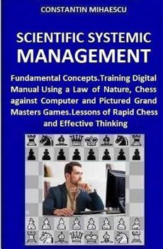 Paperback Scientific Systemic Management: Fundamental Concepts. Training Digital Manual Using a Law of Nature, Chess vs. Computer and Pictured Grand Masters Gam Book