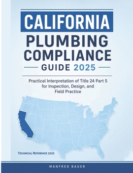 California Plumbing Compliance Guide 2025: Practical Interpretation of Title 24 Part 5 for Inspection, Design, and Field Practice