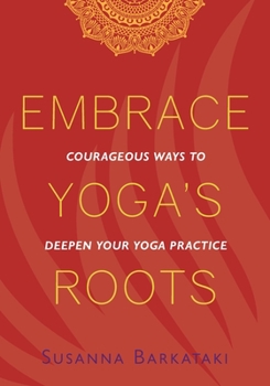 Paperback Embrace Yoga's Roots: Courageous Ways to Deepen Your Yoga Practice Book