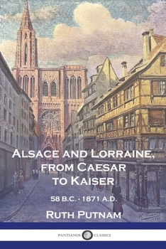 Paperback Alsace and Lorraine, from Caesar to Kaiser: 58 B.C. - 1871 A.D. Book