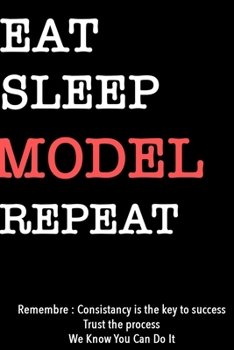 EAT SLEEP MODEL  Notebook REPEAT, MOTIVATIONAL JOURNAL/NOTEBOOK Perfect as a Gift for all ages all genders: Lined Notebook / Journal Gift, 120 Pages, 6x9, Soft Cover, Matte Finish