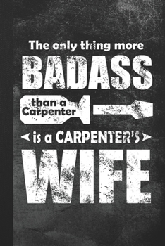 Paperback The Only Thing More Badass Than A Carpenter Is A Carpenter's Wife: Blank Lined Notebook Journal Gift Book