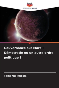 Gouvernance sur Mars: Démocratie ou un autre ordre politique ? (French Edition)