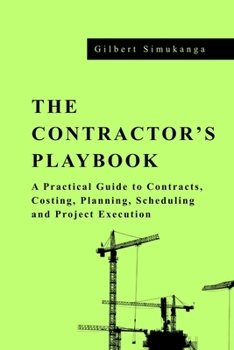 Paperback The Contractor's Playbook: A Practical Guide to Contracts, Costing, Planning, Scheduling and Project Execution Book