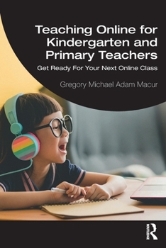Paperback Teaching Online for Kindergarten and Primary Teachers: Get Ready For Your Next Online Class Book