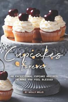 Paperback Cupcakes Forever: 40 Exceptional Cupcake Recipes to make you Feel Blessed Book