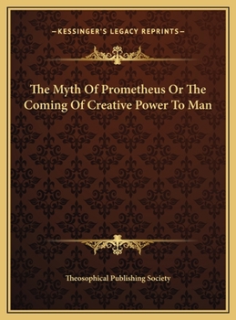 Hardcover The Myth Of Prometheus Or The Coming Of Creative Power To Man Book