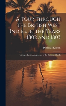 Hardcover A Tour Through the British West Indies, in the Years 1802 and 1803: Giving a Particular Account of the Bahama Islands Book