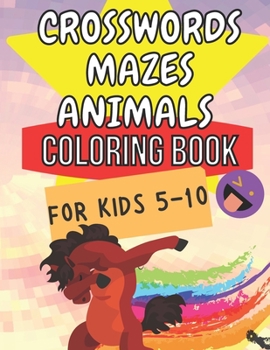 Paperback Crosswords Mazes Animals Coloring Book For Kids 5 - 10: Smart Kids - Cute Animals - Brain Training - Puzzles - Clever Kids - Master-Mind - Activity Bo Book