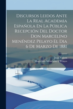 Paperback Discursos Leidos Ante La Real Academia Española En La Pública Recepción Del Doctor Don Marcelino Menéndez Pelayo El Dia 6 De Marzo De 1881 [Spanish] Book