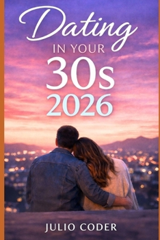 DATING IN YOUR 30S 2026: Confidence, Clarity, and Real Connection in a Modern Dating World