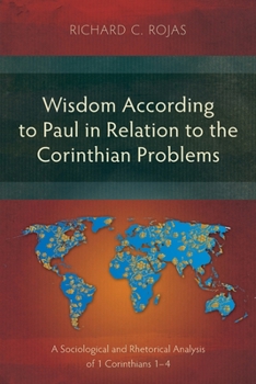 Wisdom According to Paul in Relation to the Corinthian Problems: A Sociological and Rhetorical Analysis of 1 Corinthians 1-4 (Studies in New Testament)