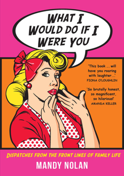 Paperback What I Would Do If I Were You: Dispatches from the Frontlines of Family Life Book