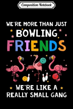 Composition Notebook: We're More Than Just Bowling Friends Flamingo Gifts Journal/Notebook Blank Lined Ruled 6x9 100 Pages
