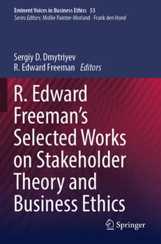 R. Edward Freeman’s Selected Works on Stakeholder Theory and Business Ethics (Issues in Business Ethics, 53)