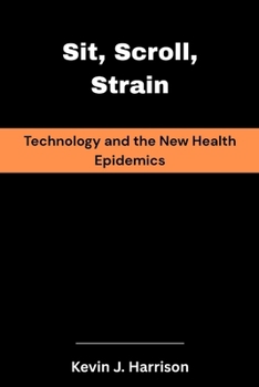Paperback Sit, Scroll, Strain: Technology and the New Health Epidemics Book