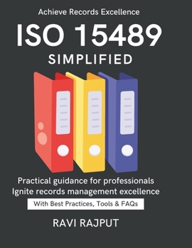 ISO 15489 Simplified: Simplifying Information Management | Compliance in Document Control | Practical Roadmap to ISO 15489 | From Policy to Practice | Global Records Standards