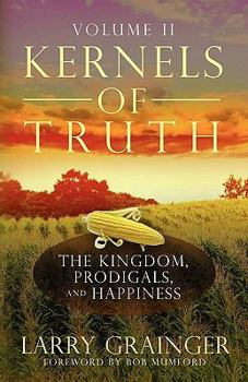 Paperback Kernels of Truth - Volume 2: The Kingdom, Prodigals, and Happiness Book