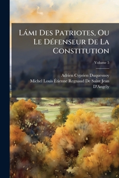 Paperback Lámi Des Patriotes, Ou Le Défenseur De La Constitution; Volume 5 [French] Book