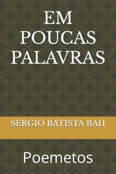 EM POUCAS PALAVRAS: Poemetos (POEMAS) (Portuguese Edition)