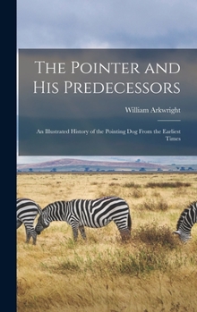 Hardcover The Pointer and His Predecessors: An Illustrated History of the Pointing Dog From the Earliest Times Book