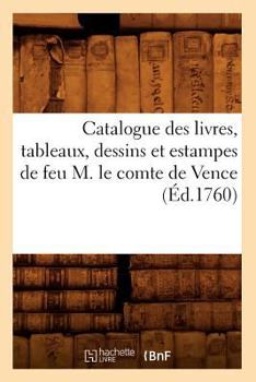 Paperback Catalogue Des Livres, Tableaux, Dessins Et Estampes de Feu M. Le Comte de Vence (Éd.1760) [French] Book