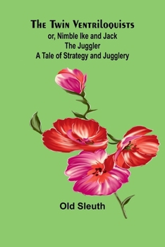 Paperback The Twin Ventriloquists; or, Nimble Ike and Jack the Juggler A Tale of Strategy and Jugglery [French] Book