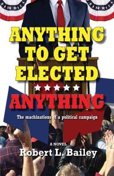 Paperback Anything to Get Elected...Anything: The Machinations of a Political Campaign Book