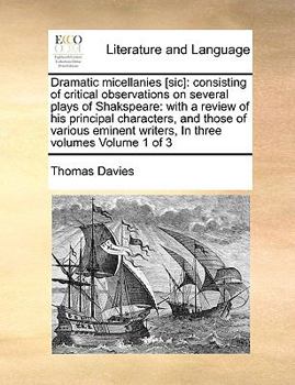 Paperback Dramatic Micellanies [Sic]: Consisting of Critical Observations on Several Plays of Shakspeare: With a Review of His Principal Characters, and Tho Book