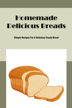 Paperback Homemade Delicious Breads: Simple Recipes For A Delicious Crusty Bread Book