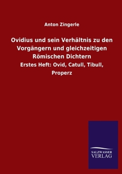 Paperback Ovidius und sein Verhältnis zu den Vorgängern und gleichzeitigen Römischen Dichtern: Erstes Heft: Ovid, Catull, Tibull, Properz Book
